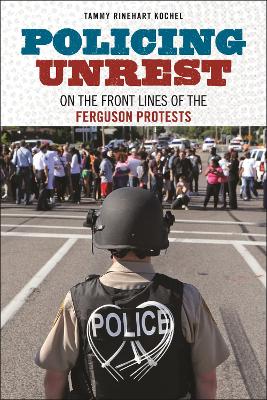 Policing Unrest: On the Front Lines of the Ferguson Protests book