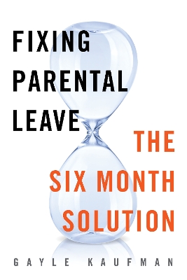 Fixing Parental Leave: The Six Month Solution by Gayle Kaufman