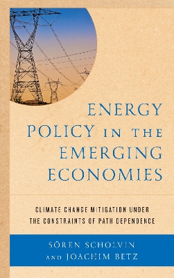 Energy Policy in the Emerging Economies: Climate Change Mitigation under the Constraints of Path Dependence book