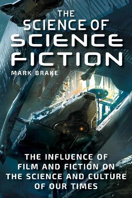 The Science of Science Fiction: The Influence of Film and Fiction on the Science and Culture of Our Times book