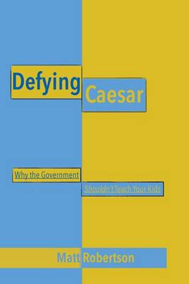 Defying Caesar: Why the Government Shouldn't Teach Your Kids book