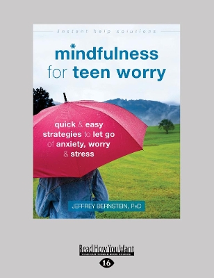 Mindfulness for Teen Worry: Quick and Easy Strategies to Let Go of Anxiety, Worry, and Stress by Jeffrey Bernstein, Ph.D.