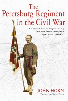 The Petersburg Regiment in the Civil War: A History of the 12th Virginia Infantry from John Brown’s Hanging to Appomattox, 1859-1865 book