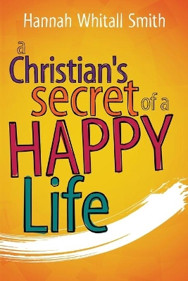 The Christian's Secret of a Happy Life by Hannah Whitall Smith