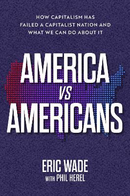 America vs. Americans: How Capitalism Has Failed a Capitalist Nation and What We Can Do About It book