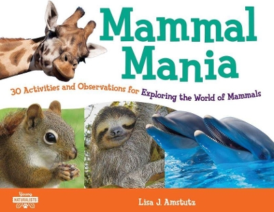Mammal Mania: 30 Activities and Observations for Exploring the World of Mammals by Lisa J. Amstutz