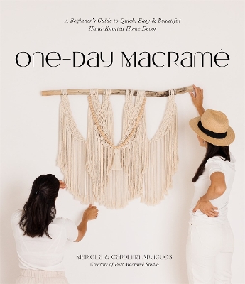 One-Day Macrame: A Beginner's Guide to Quick, Easy & Beautiful Hand-Knotted Home Decor book