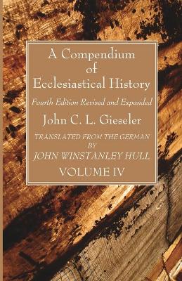 A Compendium of Ecclesiastical History, Volume 4 by John C L Gieseler