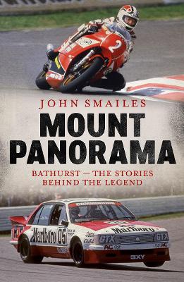 Mount Panorama: Bathurst - the stories behind the legend by John Smailes