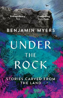 Under the Rock: Stories Carved From the Land by Benjamin Myers