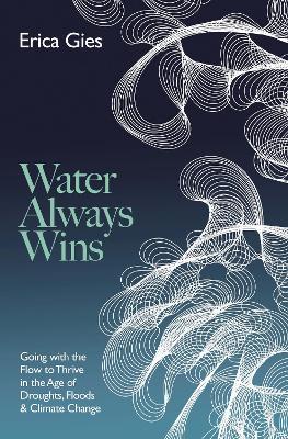 Water Always Wins: Thriving in an Age of Drought and Deluge book