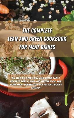 The Ultimate Lean and Green Cookbook for Meat Dishes: 50 step-by-step easy and affordable recipes for a Lean and Green food for your meat dishes to stay fit and boost energy book
