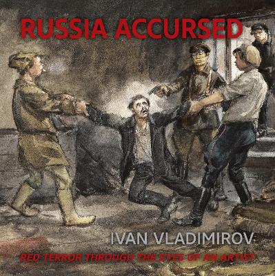 Russia Accursed!: Red Terror through the eyes of the artist Ivan Vladimirov by Andre Ruzhnikov