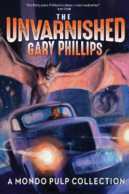 The Unvarnished Gary Phillips: A Mondo Pulp Collection book