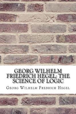 Georg Wilhelm Friedrich Hegel by Georg Wilhelm Fredrich Hegel