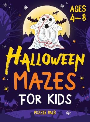 Halloween Mazes For Kids: Spooky And Fun Mazes For Kids Ages 4 - 8 by Puzzle Pals