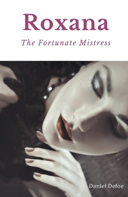 Roxana, The Fortunate Mistress: A 1724 novel by Daniel Defoe by Daniel Defoe