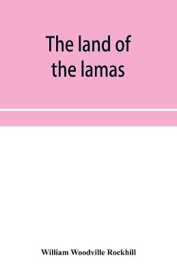 The land of the lamas; notes of a journey through China, Mongolia and Tibet book