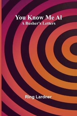 You Know Me Al: A Busher's Letters by Ring Lardner