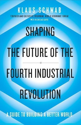 The Shaping the Future of the Fourth Industrial Revolution: A guide to building a better world by Klaus Schwab
