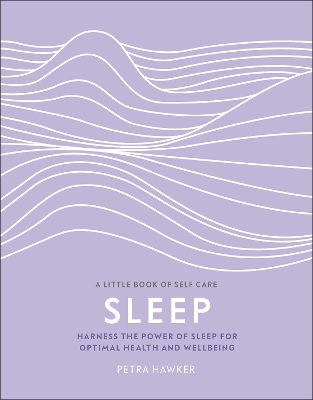 Sleep: Harness the Power of Sleep for Optimal Health and Wellbeing by Petra Hawker, PhD