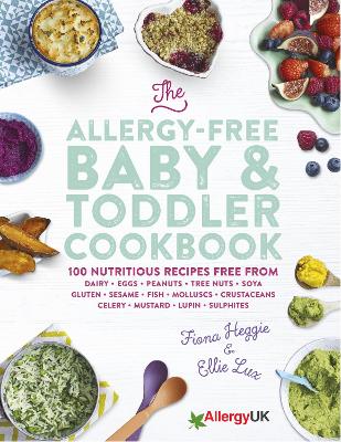 The The Allergy-Free Baby & Toddler Cookbook: 100 delicious recipes free from dairy, eggs, peanuts, tree nuts, soya, gluten, sesame and shellfish by Fiona Heggie