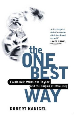 The The One Best Way: Frederick Winslow Taylor and the Enigma of Efficiency by Robert Kanigel