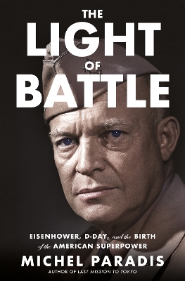 The Light of Battle: Eisenhower, D-Day, and the Birth of the American Superpower book