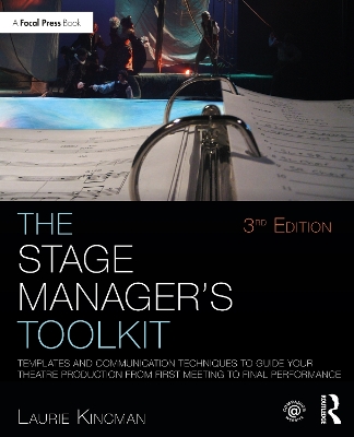 The The Stage Manager's Toolkit: Templates and Communication Techniques to Guide Your Theatre Production from First Meeting to Final Performance by Laurie Kincman