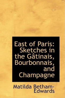 East of Paris: Sketches in the Gactinais, Bourbonnais, and Champagne book