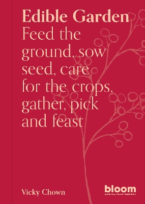 Edible Garden: Bloom Gardener's Guide: Feed the ground, sow seed, care for the crops, gather, pick and feast: Volume 7 book