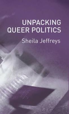 Unpacking Queer Politics: A Lesbian Feminist Perspective by Sheila Jeffreys