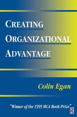 Creating Organizational Advantage by Colin Egan