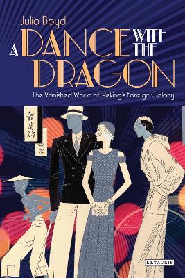 A A Dance with the Dragon: The Vanished World of Peking's Foreign Colony by Julia Boyd