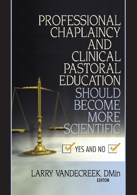 Professional Chaplaincy and Clinical Pastoral Education Should Become More Scientific by Larry Van De Creek