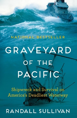 Graveyard of the Pacific: Shipwreck and Survival on America's Deadliest Waterway by Randall Sullivan