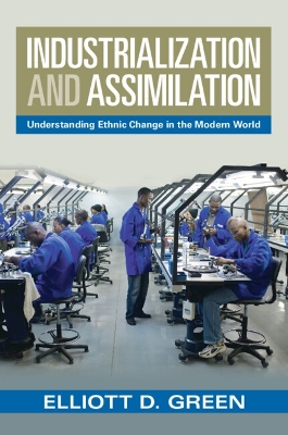 Industrialization and Assimilation: Understanding Ethnic Change in the Modern World by Elliott D. Green