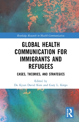 Global Health Communication for Immigrants and Refugees: Cases, Theories, and Strategies book