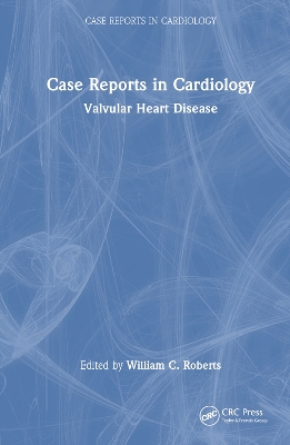 Case Reports in Cardiology: Valvular Heart Disease by William C. Roberts