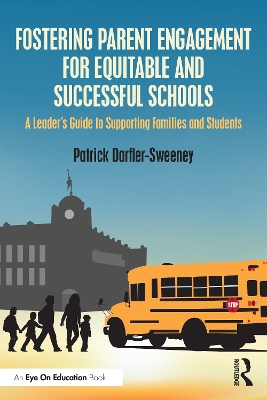 Fostering Parent Engagement for Equitable and Successful Schools: A Leader’s Guide to Supporting Families and Students by Patrick Darfler-Sweeney