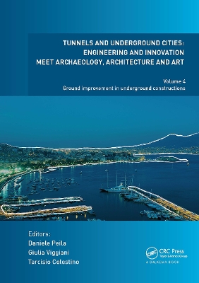 Tunnels and Underground Cities: Engineering and Innovation Meet Archaeology, Architecture and Art: Volume 4: Ground Improvement in Underground Constructions by Daniele Peila