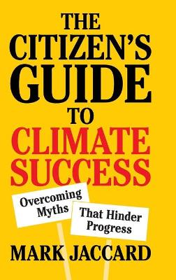 The Citizen's Guide to Climate Success: Overcoming Myths that Hinder Progress by Mark Jaccard