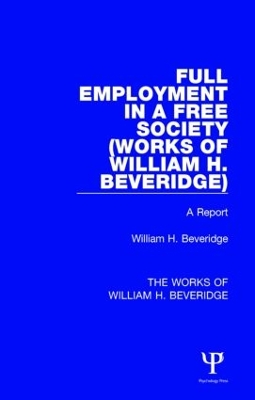 Full Employment in a Free Society (Works of William H. Beveridge) by William H Beveridge
