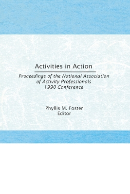 Activities in Action: Proceedings of the National Association of Activity Professionals 1990 Conference by Phyllis M. Foster
