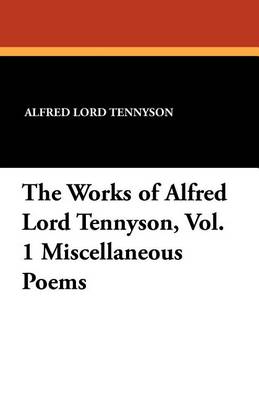 The Works of Alfred Lord Tennyson, Vol. 1 Miscellaneous Poems by Alfred, Lord Tennyson