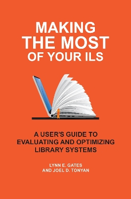 Making the Most of Your ILS: A User's Guide to Evaluating and Optimizing Library Systems book