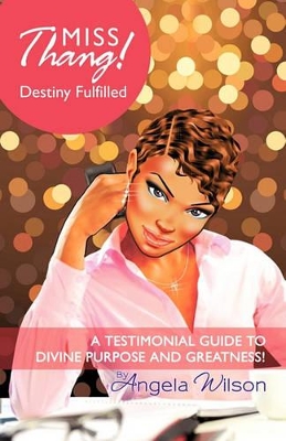 Miss Thang! Destiny Fulfilled: A Testimonial Guide to Divine Purpose and Greatness! book