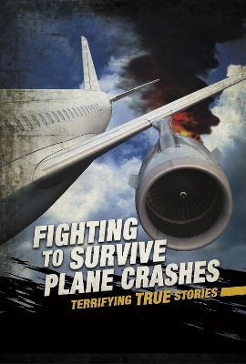 Fighting to Survive Plane Crashes: Terrifying True Stories book
