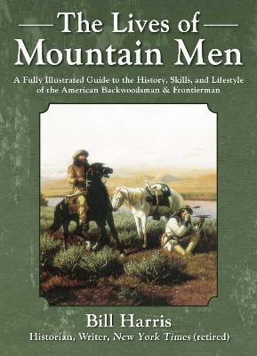 The Lives of Mountain Men: A Fully Illustrated Guide to the History, Skills, and Lifestyle of the American Backwoodsmen and Frontiersmen book