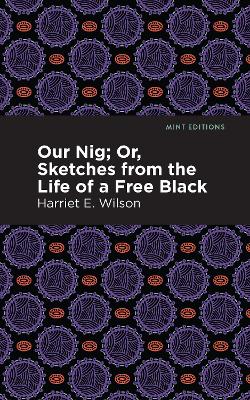 Our Nig; Or, Sketches from the Life of a Free Black by Harriet E. Wilson